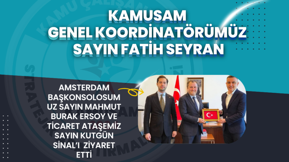 KAMUSAM GENEL KOORDİNATÖRÜ FATİH SEYRAN’DAN AMSTERDAM BAŞKONSOLOSLUĞUNA ZİYARET